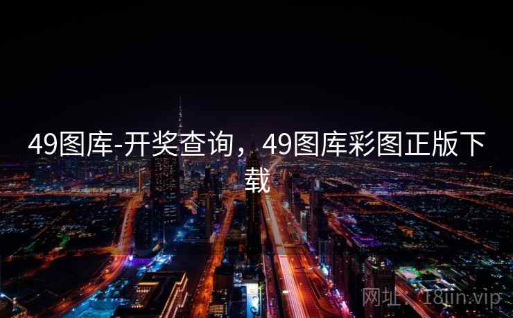 49图库-开奖查询,49图库彩图正版下载