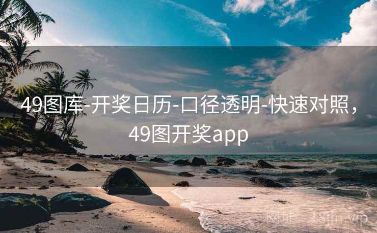 49图库-开奖日历-口径透明-快速对照，49图开奖app