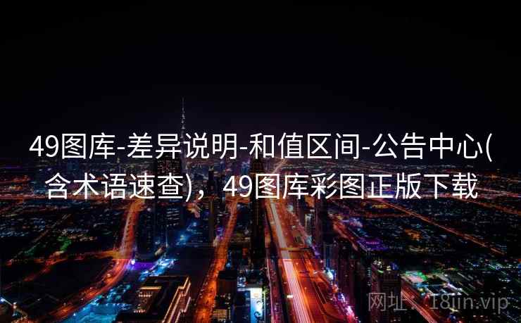 49图库-差异说明-和值区间-公告中心(含术语速查)，49图库彩图正版下载