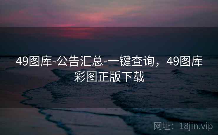 49图库-公告汇总-一键查询，49图库彩图正版下载