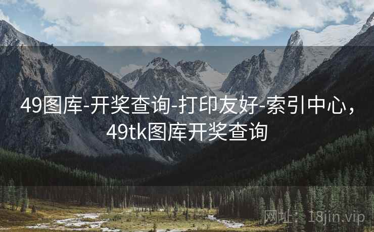 49图库-开奖查询-打印友好-索引中心,49tk图库开奖查询