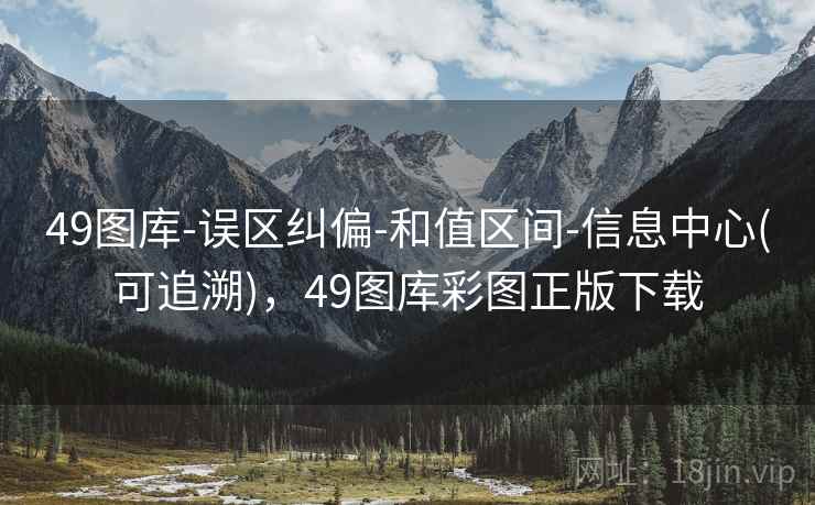 49图库-误区纠偏-和值区间-信息中心(可追溯),49图库彩图正版下载